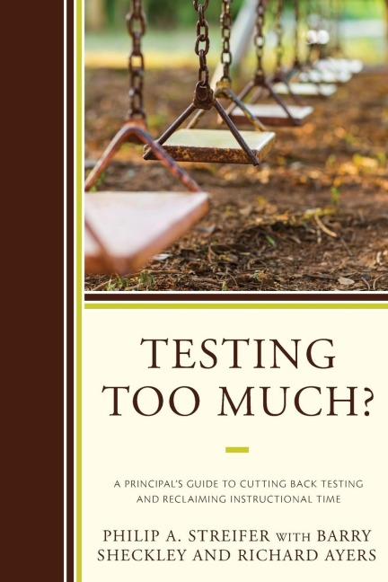 Testing Too Much?: A Principals Guide to Cutting Back Testing and Reclaiming Instructional Time