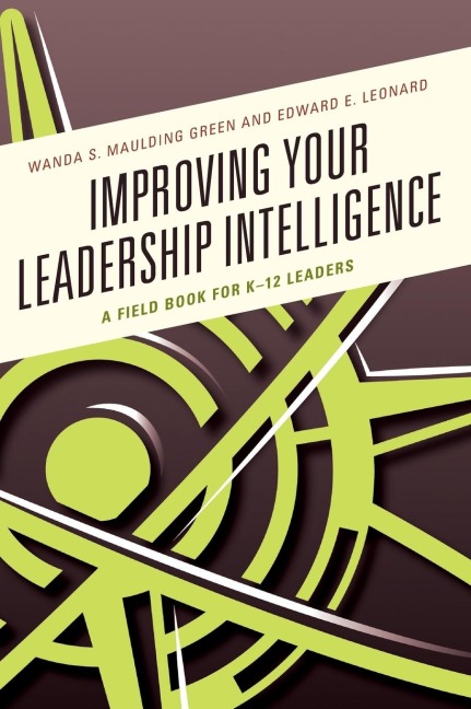 Improving Your Leadership Intelligence: A Field Book for K-12 Leaders