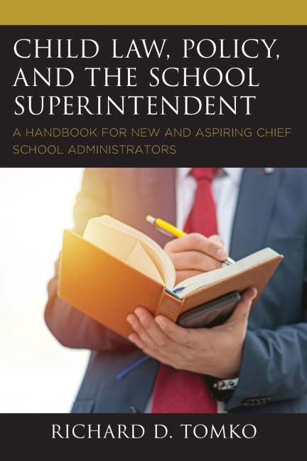 Child Law, Policy, and the School Superintendent: A Handbook for New and Aspiring Chief School Administrators