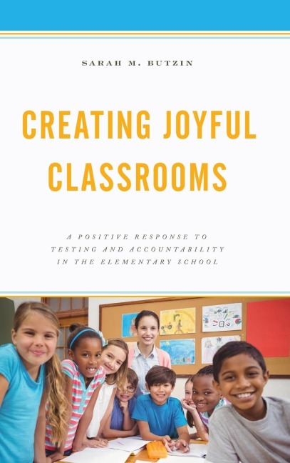Creating Joyful Classrooms: A Positive Response to Testing and Accountability in the Elementary School