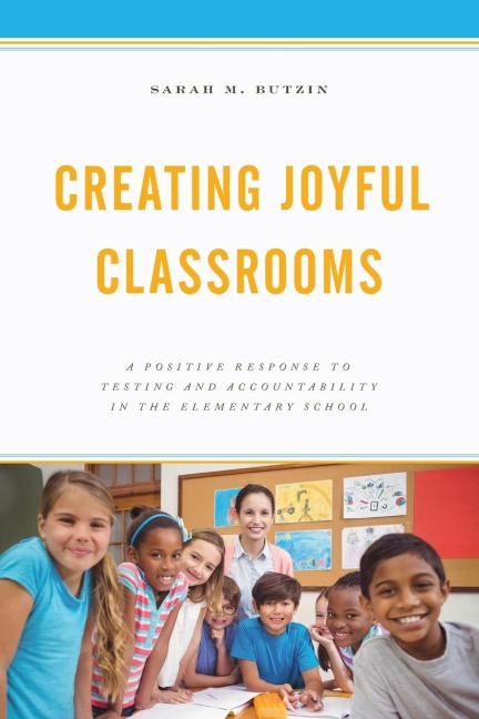 Creating Joyful Classrooms: A Positive Response to Testing and Accountability in the Elementary School