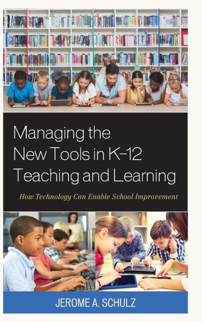 Managing the New Tools in K-12 Teaching and Learning: How Technology Can Enable School Improvement