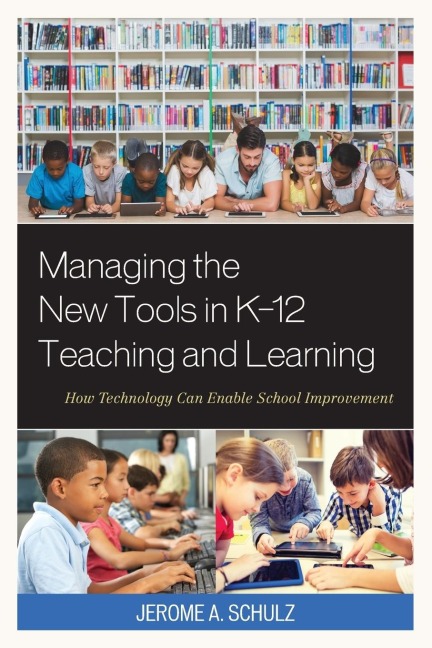 Managing the New Tools in K-12 Teaching and Learning: How Technology Can Enable School Improvement