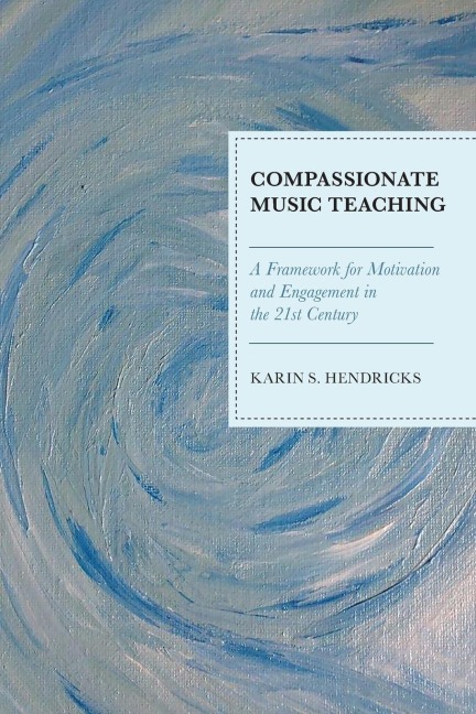 Compassionate Music Teaching: A Framework for Motivation and Engagement in the 21st Century