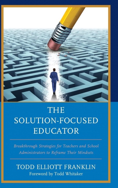 Solution-Focused Educator: Breakthrough Strategies for Teachers and School Administrators to Reframe Their Mindsets