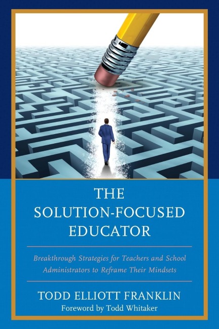 Solution-Focused Educator: Breakthrough Strategies for Teachers and School Administrators to Reframe Their Mindsets