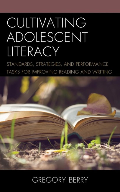 Cultivating Adolescent Literacy: Standards, Strategies, and Performance Tasks for Improving Reading and Writing