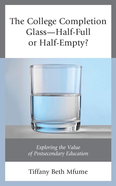 College Completion Glass-Half-Full or Half-Empty?: Exploring the Value of Postsecondary Education