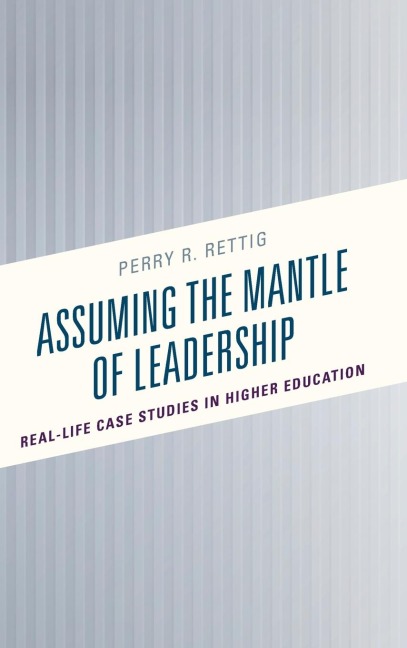 Assuming the Mantle of Leadership: Real-Life Case Studies in Higher Education