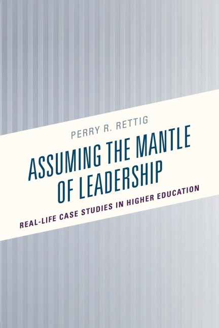 Assuming the Mantle of Leadership: Real-Life Case Studies in Higher Education