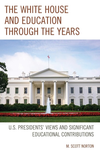 White House and Education through the Years: U.S. Presidents Views and Significant Educational Contributions