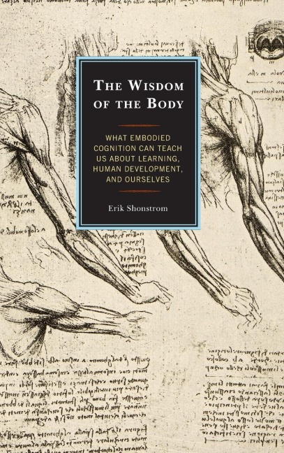 Wisdom of the Body: What Embodied Cognition Can Teach us about Learning, Human Development, and Ourselves