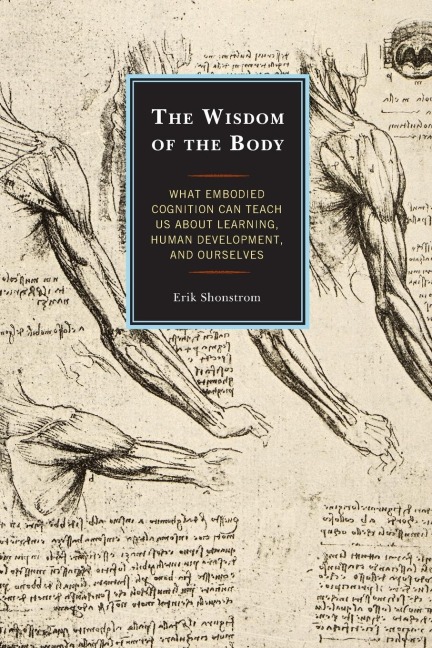 Wisdom of the Body: What Embodied Cognition Can Teach us about Learning, Human Development, and Ourselves
