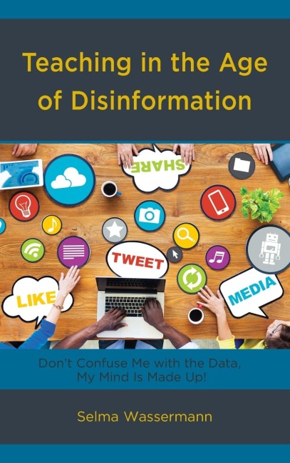 Teaching in the Age of Disinformation: Dont Confuse Me with the Data, My Mind Is Made Up!