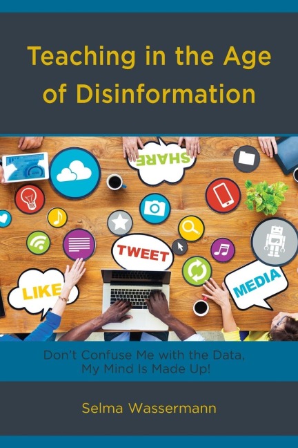 Teaching in the Age of Disinformation: Dont Confuse Me with the Data, My Mind Is Made Up!