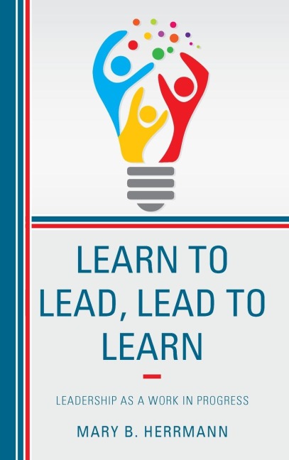 Learn to Lead, Lead to Learn: Leadership as a Work in Progress