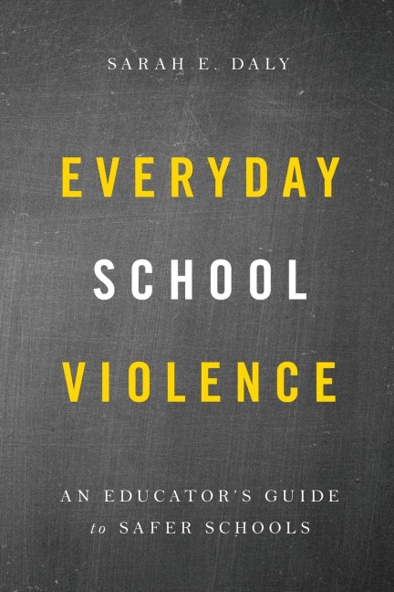 Everyday School Violence: An Educators Guide to Safer Schools