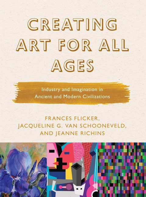 Creating Art for All Ages: Industry and Imagination in Ancient and Modern Civilizations