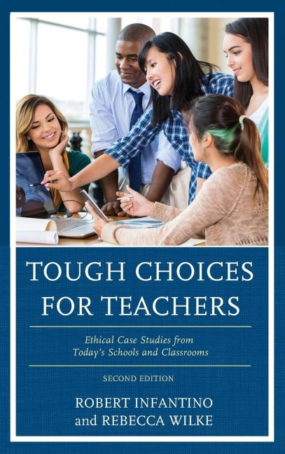 Tough Choices for Teachers: Ethical Case Studies from Todays Schools and Classrooms