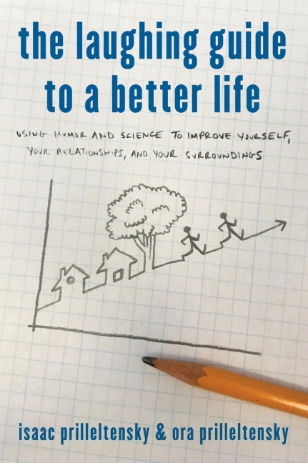 Laughing Guide to a Better Life: Using Humor and Science to Improve Yourself, Your Relationships, and Your Surroundings