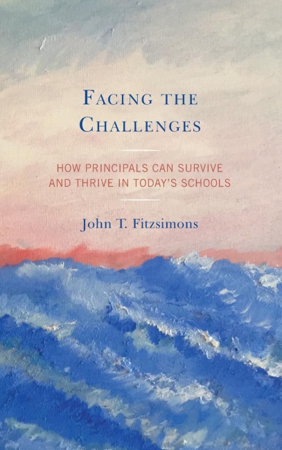 Facing the Challenges: How Principals Can Survive and Thrive in Todays Schools