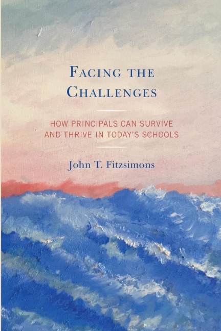 Facing the Challenges: How Principals Can Survive and Thrive in Todays Schools