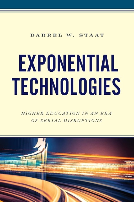Exponential Technologies: Higher Education in an Era of Serial Disruptions
