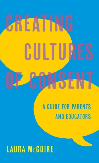 Creating Cultures of Consent: A Guide for Parents and Educators