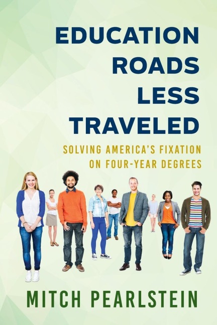 Education Roads Less Traveled: Solving Americas Fixation on Four-Year Degrees