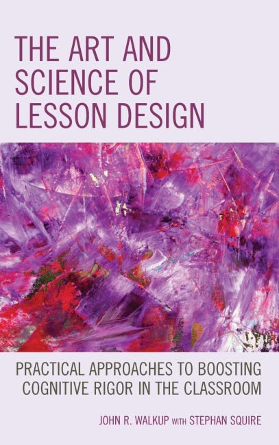 Art and Science of Lesson Design: Practical Approaches to Boosting Cognitive Rigor in the Classroom