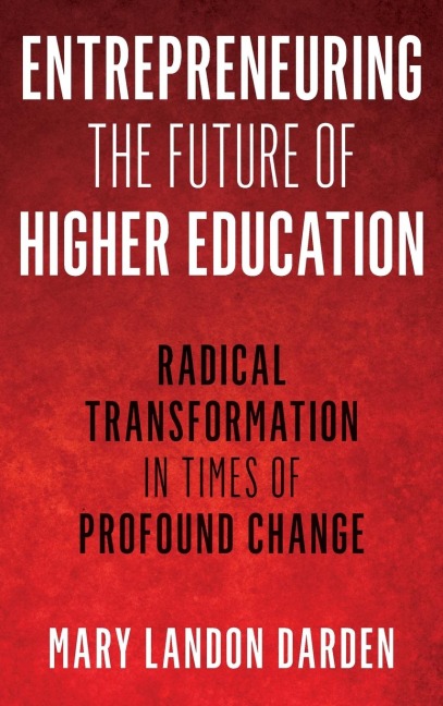 Entrepreneuring the Future of Higher Education: Radical Transformation in Times of Profound Change