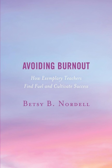 Avoiding Burnout: How Exemplary Teachers Find Fuel and Cultivate Success