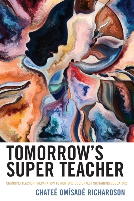 Tomorrows Super Teacher: Changing Teacher Preparation to Nurture Culturally Sustaining Educators