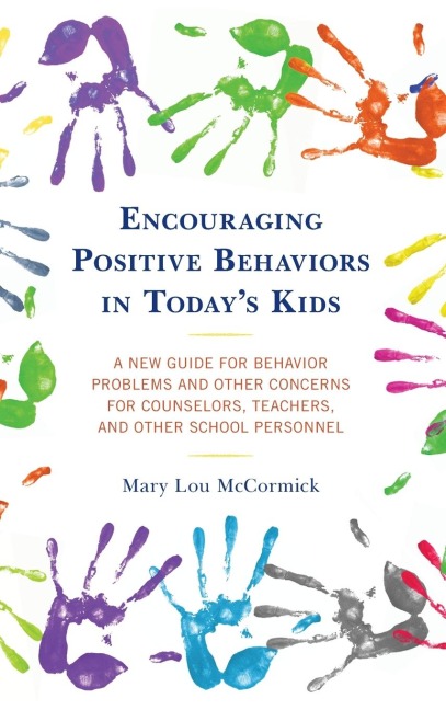 Encouraging Positive Behaviors in Today's Kids: A New Guide for Behavior Problems and Other Concerns for Counselors, Teachers, and Other School Personnel