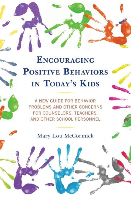 Encouraging Positive Behaviors in Today's Kids: A New Guide for Behavior Problems and Other Concerns for Counselors, Teachers, and Other School Personnel
