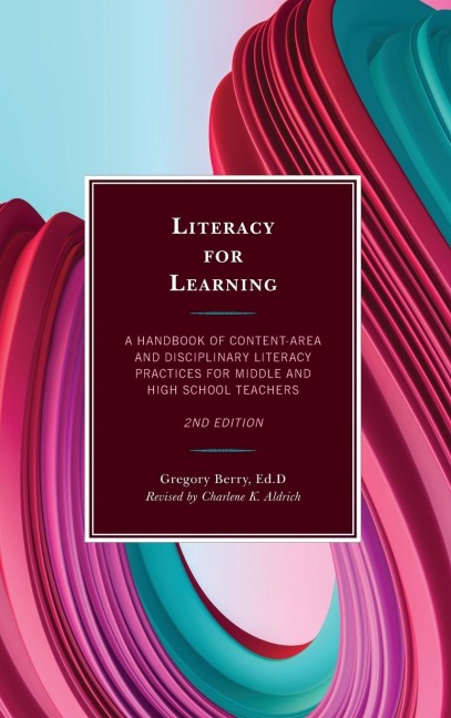 Literacy for Learning: A Handbook of Content-Area and Disciplinary Literacy Practices for Middle and High School Teachers