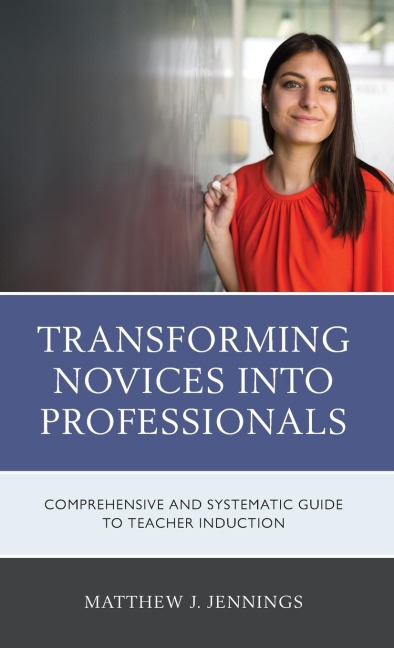 Transforming Novices into Professionals: A Comprehensive and Systematic Guide to Teacher Induction