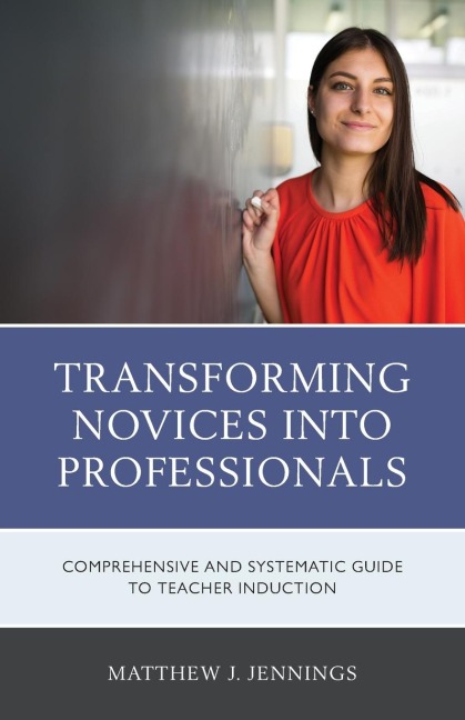 Transforming Novices into Professionals: A Comprehensive and Systematic Guide to Teacher Induction