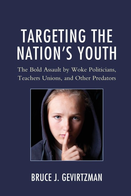 Targeting the Nations Youth: The Bold Assault by Woke Politicians, Teachers Unions, and Other Predators