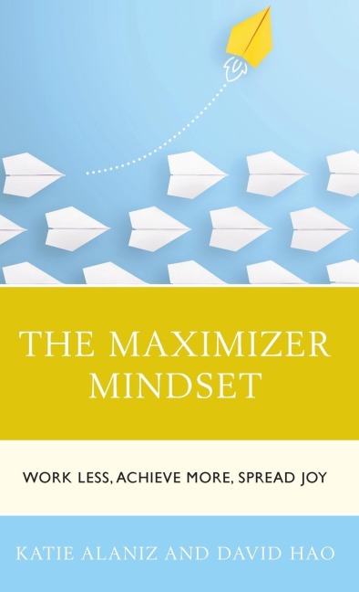 Maximizer Mindset: Work Less, Achieve More, Spread Joy