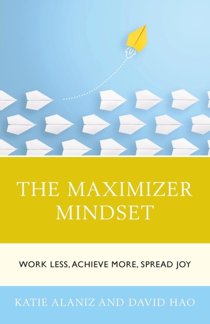 Maximizer Mindset: Work Less, Achieve More, Spread Joy