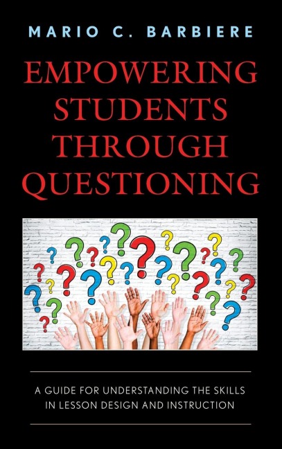 Empowering Students Through Questioning: A Guide for Understanding the Skills in Lesson Design and Instruction