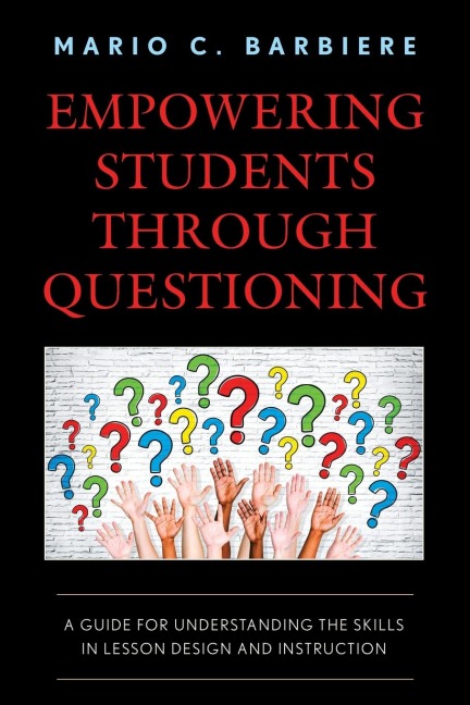 Empowering Students Through Questioning: A Guide for Understanding the Skills in Lesson Design and Instruction