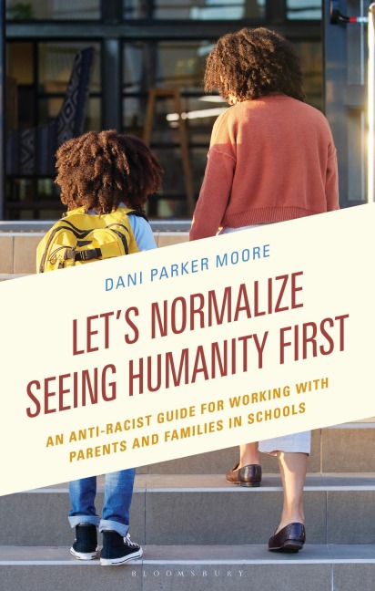 Lets Normalize Seeing Humanity First: An Anti-Racist Guide for Working with Parents and Families in Schools