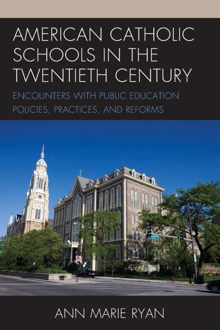 American Catholic Schools in the Twentieth Century: Encounters with Public Education Policies, Practices, and Reforms
