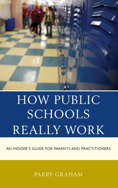 How Public Schools Really Work: An Insider's Guide for Parents and Practitioners