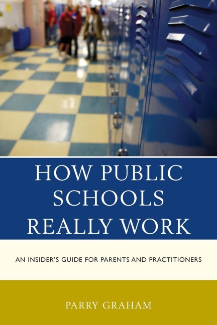 How Public Schools Really Work: An Insiders Guide for Parents and Practitioners