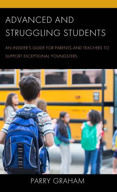Advanced and Struggling Students: An Insider's Guide for Parents and Teachers to Support Exceptional Youngsters