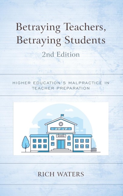Betraying Teachers, Betraying Students: Higher Educations Malpractice in Teacher Preparation