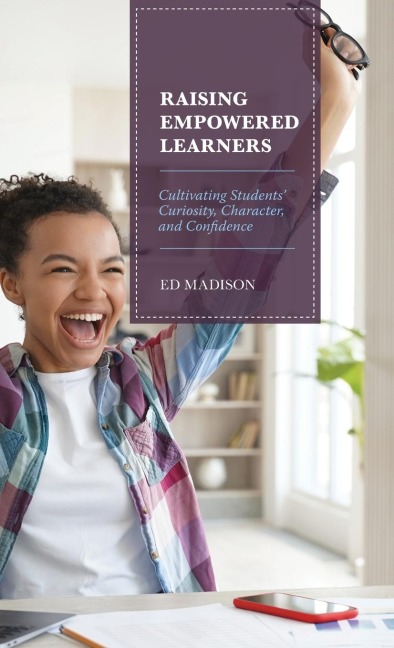 Raising Empowered Learners: Cultivating Students' Curiosity, Character, and Confidence